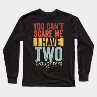You can't scare me I have two daughters Long Sleeve T-Shirt